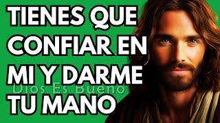 Tienes que confiar en mi y darme tu mano | Dios Es Bueno