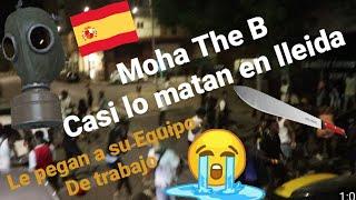 MOHA THE B -Lo Atacan Con  a el y su  Equipo de Trabajo Bandas(LlEIDA CATALUÑA)España