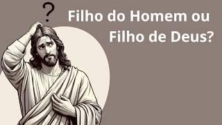 “Filho do Homem” e “Filho de Deus” | Quais são as diferenças e o que significam?