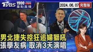 男北捷失控獅吼 狂追婦遭3勇男壓制 張學友感染RSV 取消3場小巨蛋演唱會20240607｜1900重點直播完整版｜TVBS新聞@TVBSNEWS02