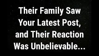  Their family saw your latest post... current thoughts and feelings