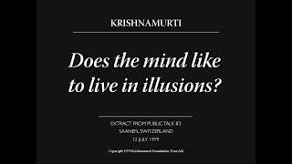 Does the mind like to live in illusions? | J. Krishnamurti