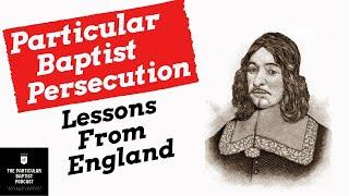 Particular Baptist Persecution: Lessons from England