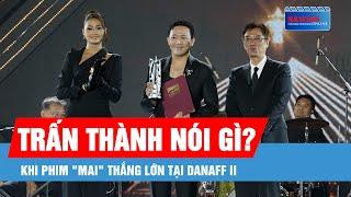 Đạo diễn Trấn Thành nói gì khi phim điện ảnh "Mai" thắng lớn tại DANAFF II?