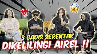 3 GADIS SERENTAK DIKELILINGI AIREL !! - PERANGAI & TINGKAH LAKU BILA DENGAN AIREL !