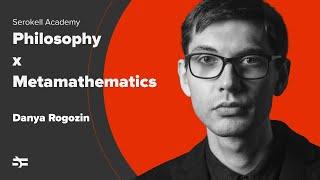 Philosophy x Metamathematics – Danya Rogozin