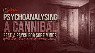 "Psychoanalysing A Cannibal" with A Psych For Sore Minds | THE DISTURBING TRUTH