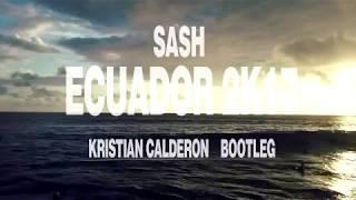 Sash - Ecuador 2K17  Kristian Calderon bootleg