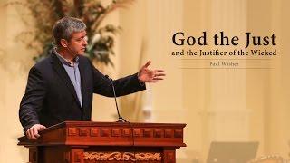 God the Just and the Justifier of the Wicked - Paul Washer