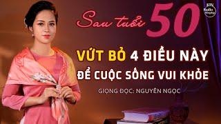 SAU 50 TUỔI, CÁCH SỐNG TỐT NHẤT LÀ VỨT BỎ 4 ĐIỀU NÀY | NGUYÊN NGỌC | SỐNG ĐẸP RADIO