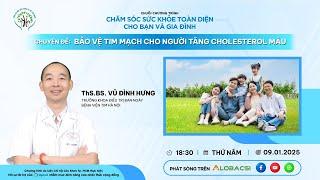 Tập 13: Bảo vệ Tim mạch cho người tăng Cholesterol máu | ThS.BS Vũ Đình Hưng