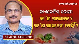 ଡାଏବେଟିସ୍ ରୋଗୀ କ’ଣ ଖାଇବେ, କ’ଣ ଖାଇବେ ନାହିଁ? | Diet Tips for Diabetes Patient | Dr Alok Kanungo