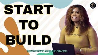 Start To Build | Pastor Stephanie Ike Okafor