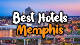 Best Hotels In Memphis, Tennessee - For Families, Couples, Work Trips, Luxury & Budget