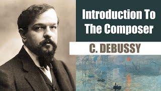 Claude Debussy | Short Biography | Introduction To The Composer