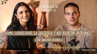 Cómo sobrevivir la #soltería y NO repetir patrones con Vadhir Derbez | T3. Cap #10 La Magia del Caos