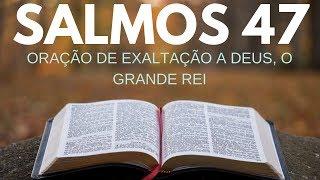 SALMOS 47 - ORAÇÃO DE EXALTAÇÃO A DEUS, O GRANDE REI (BÍBLIA EM ÁUDIO)