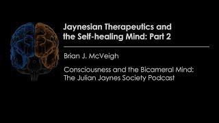 Jaynesian Therapeutics & the Self-healing Mind: Part 2 | Consciousness & the Bicameral Mind Podcast