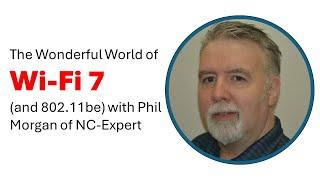 The Wonderful World of Wi Fi 7 (and 802.11be) with Phil Morgan of NC Expert