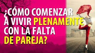 Soltera de nuevo ¿Cómo comenzar a vivir plenamente con la falta de pareja?