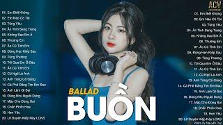 Nhạc Ballad Buồn Hay Nhất Hiện Nay | LK Ballad Buồn Tâm Trạng Cho Người Thất Tình | Nhạc Buồn 2024