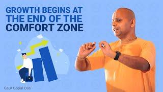 Growth Begins At The End Of The Comfort Zone | Gaur Gopal Das