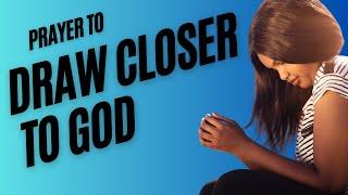 PRAYER TO DRAW CLOSER TO GOD  (prayer for a renewed intimacy)