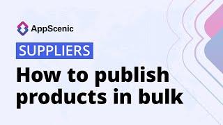 How to publish products in bulk - AppScenic Suppliers