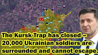 The Kursk Trap has closed – 20,000 Ukrainian soldiers are surrounded and cannot escape.