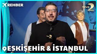 Rehber 300. Bölüm | ESKİŞEHİR & İSTANBUL