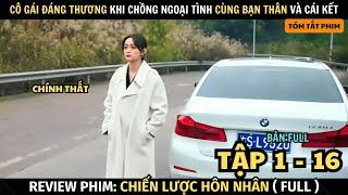 Review Phim Cô Vợ Bị Chồng Cùng Bạn Thân Cắm Sừng Và Cái Kết | Full Tập 1 - 16 | Chiến Lược Hôn Nhân