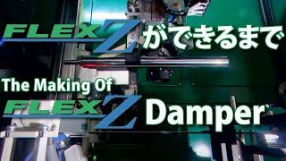 "FLEX Z"ができるまで / The Making Of "FLEX Z" Damper