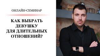 Как выбрать девушку для длительных отношений? / Онлайн-семинар