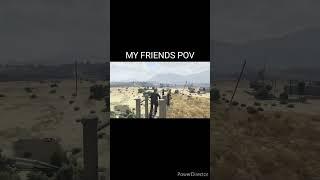 gta most creative shot, my POV vs my friend POV