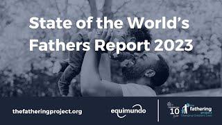 State of the World's Fathers Report 2023 The Fathering Project