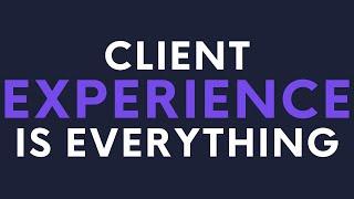 Client Experience is EVERYTHING