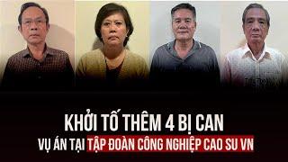 Khởi tố thêm 4 bị can trong vụ án tại Tập đoàn Công nghiệp Cao su Việt Nam