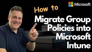 How to Migrate Group Policies into Microsoft Intune!