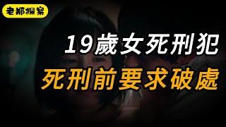 【老郑探案】19岁女死刑犯，死刑前要求破处｜要案｜真相｜离奇案件｜内幕｜案件解说｜奇案｜悬疑推理｜真实案件｜睡前故事