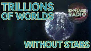 Trillions of Worlds WIthout Stars | Exoplanet Radio ep 25