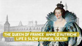 The Queen of France | Anne D'Autriche |  Life & Slow Painful Death