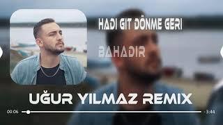 Bahadır-Hadi Git Dönme Geri (Uğur Yılmaz Remix)