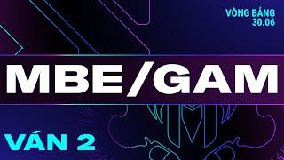 MBE vs GAM | Ván 2 | VCS 2024 MÙA HÈ - Tuần 2 | 30.06.2024