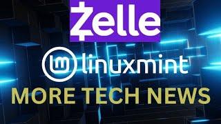 Zelle, Linux Mint, More Tech News