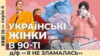 Українські жінки в 1990-ті. Д/ф «Я не зламалась». | Наші 30