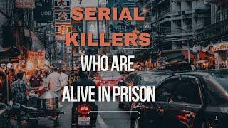 Serial Killers that are Still Alive in Prison