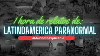 Historias Paranormales Latinoamérica ESPECIAL 1 HORA !