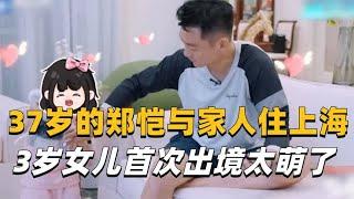 37岁的郑恺携家人定居上海小洋房，3岁的女儿首次出境太萌了！