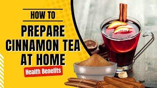 How to Prepare Cinnamon Tea at Home | Easy Recipe and Health Benefits