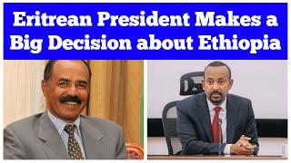 Eritrean President Isaias Afweki Makes a Big Decision about Ethiopia